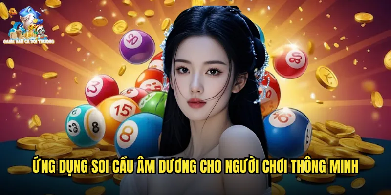 Ứng Dụng Soi Cầu Âm Dương Cho Người Chơi Thông Minh
