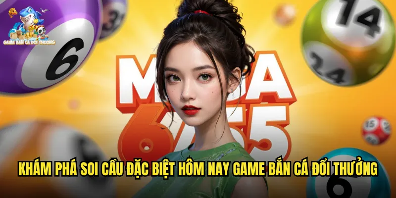 Khám Phá Soi Cầu Đặc Biệt Hôm Nay Game Bắn Cá Đổi Thưởng