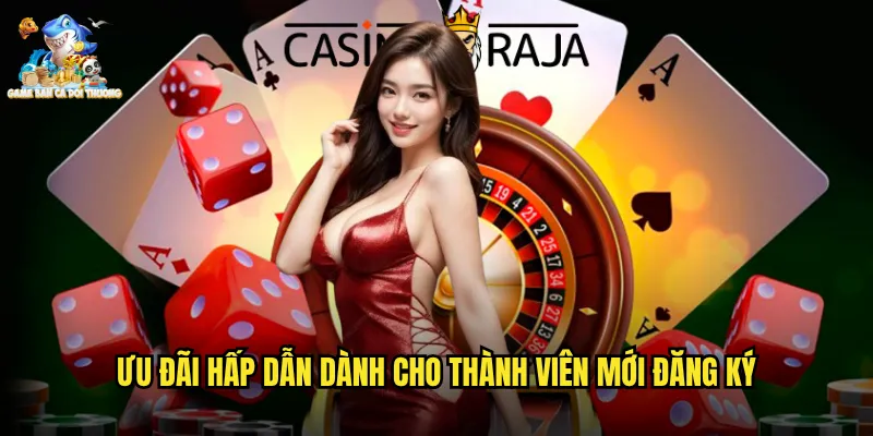 Ưu đãi hấp dẫn dành cho thành viên mới đăng ký