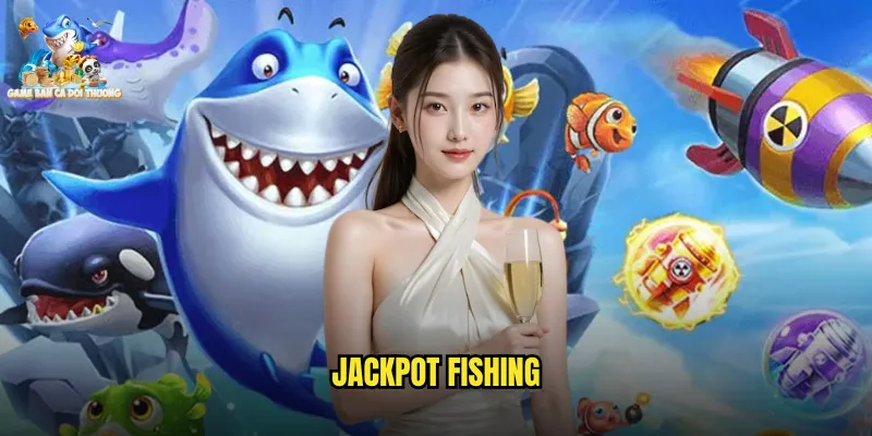 Jackpot Fishing Game Bắn Cá Đổi Thưởng Săn Giải Độc Đắc Mỗi Phút Giây 7 jackpot fishing