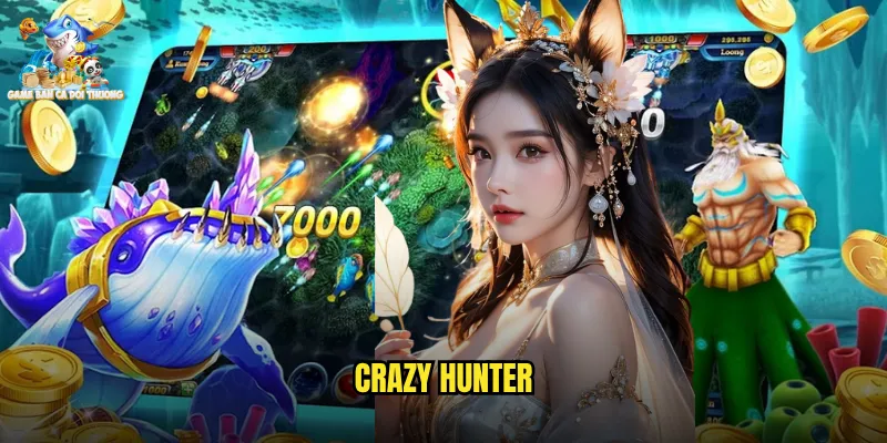 Crazy Hunter Game Bắn Cá Đổi Thưởng Thợ Săn Điên Cuồng Thách Thức Giới Hạn 6 crazy hunter