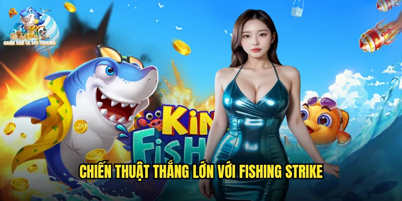 Fishing Strike Game Bắn Cá Đổi Thưởng: Khám Phá Đại Dương Với Phần Thưởng Khủng 3 Chiến Thuật Thắng Lớn Với Fishing Strike